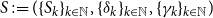upper S colon equals left parenthesis left brace upper S Subscript k Baseline right brace Subscript k element of double struck upper N Baseline comma left brace delta Subscript k Baseline right brace Subscript k element of double struck upper N Baseline comma left brace gamma Subscript k Baseline right brace Subscript k element of double struck upper N Baseline right parenthesis