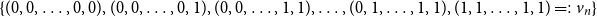StartSet left parenthesis 0 comma 0 comma ellipsis comma 0 comma 0 right parenthesis comma left parenthesis 0 comma 0 comma ellipsis comma 0 comma 1 right parenthesis comma left parenthesis 0 comma 0 comma ellipsis comma 1 comma 1 right parenthesis comma ellipsis comma left parenthesis 0 comma 1 comma ellipsis comma 1 comma 1 right parenthesis comma left parenthesis 1 comma 1 comma ellipsis comma 1 comma 1 right parenthesis equals colon v Subscript n Baseline EndSet