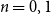 n equals 0 comma 1