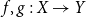 f comma g colon upper X right arrow upper Y