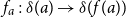 f Subscript a Baseline colon delta left parenthesis a right parenthesis right arrow delta left parenthesis f left parenthesis a right parenthesis right parenthesis
