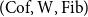 left parenthesis Cof comma upper W comma Fib right parenthesis