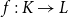 f colon upper K right arrow upper L