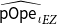ModifyingAbove sans serif pOpe Subscript iota Baseline With caret Subscript upper E upper Z