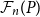 script upper F Subscript n Baseline left parenthesis upper P right parenthesis
