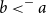 b less than Superscript minus Baseline a