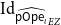 normal upper I normal d Subscript ModifyingAbove sans serif pOpe Sub Subscript iota Subscript With caret Sub Subscript upper E upper Z