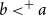 b less than Superscript plus Baseline a