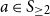 a element of upper S Subscript greater than or equals 2