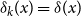 delta Subscript k Baseline left parenthesis x right parenthesis equals delta left parenthesis x right parenthesis