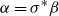 alpha equals sigma Superscript asterisk Baseline beta