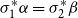 sigma 1 Superscript asterisk Baseline alpha equals sigma 2 Superscript asterisk Baseline beta