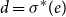 d equals sigma Superscript asterisk Baseline left parenthesis e right parenthesis