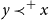 y precedes Superscript plus Baseline x