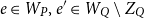 e element of upper W Subscript upper P Baseline comma e prime element of upper W Subscript upper Q Baseline minus upper Z Subscript upper Q Baseline