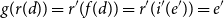 g left parenthesis r left parenthesis d right parenthesis right parenthesis equals r prime left parenthesis f left parenthesis d right parenthesis right parenthesis equals r prime left parenthesis i prime left parenthesis e Superscript prime Baseline right parenthesis right parenthesis equals e prime
