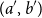 left parenthesis a prime comma b Superscript prime Baseline right parenthesis