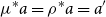 mu Superscript asterisk Baseline a equals rho Superscript asterisk Baseline a equals a prime