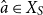ModifyingAbove a With caret element of upper X Subscript upper S