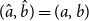 left parenthesis ModifyingAbove a With caret comma ModifyingAbove b With caret right parenthesis equals left parenthesis a comma b right parenthesis