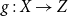g colon upper X right arrow upper Z