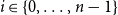 i element of StartSet 0 comma ellipsis comma n minus 1 EndSet