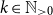 k element of double struck upper N Subscript greater than 0