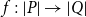 f colon StartAbsoluteValue upper P EndAbsoluteValue right arrow StartAbsoluteValue upper Q EndAbsoluteValue