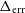 normal upper Delta Subscript normal e normal r normal r