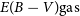 upper E left parenthesis upper B minus upper V right parenthesis gas
