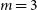 m equals 3