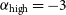 alpha Subscript normal h normal i normal g normal h Baseline equals negative 3