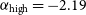 alpha Subscript normal h normal i normal g normal h Baseline equals negative 2.19
