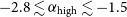 negative 2.8 less than or equivalent to alpha Subscript normal h normal i normal g normal h Baseline less than or equivalent to negative 1.5