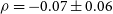 rho equals negative 0.07 plus or minus 0.06