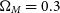 normal upper Omega Subscript upper M Baseline equals 0.3