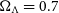 normal upper Omega Subscript normal upper Lamda Baseline equals 0.7