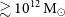 greater than or equivalent to 10 Superscript 12 Baseline normal upper M Subscript circled dot