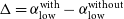 normal upper Delta equals alpha Subscript normal l normal o normal w Superscript normal w normal i normal t normal h Baseline minus alpha Subscript normal l normal o normal w Superscript normal w normal i normal t normal h normal o normal u normal t