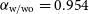 alpha Subscript normal w divided by normal w normal o Baseline equals 0.954