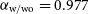 alpha Subscript normal w divided by normal w normal o Baseline equals 0.977