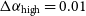 normal upper Delta alpha Subscript normal h normal i normal g normal h Baseline equals 0.01
