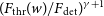 left parenthesis upper F Subscript thr Baseline left parenthesis w right parenthesis divided by upper F Subscript det Baseline right parenthesis Superscript gamma plus 1