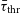 tau overbar Subscript thr