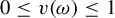 0 less than or equals v left parenthesis omega right parenthesis less than or equals 1