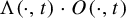normal upper Lamda left parenthesis dot comma t right parenthesis dot upper O left parenthesis dot comma t right parenthesis