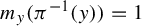 m Subscript y Baseline left parenthesis pi Superscript negative 1 Baseline left parenthesis y right parenthesis right parenthesis equals 1