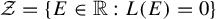 script upper Z equals StartSet upper E element of double struck upper R colon upper L left parenthesis upper E right parenthesis equals 0 EndSet
