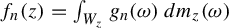 f Subscript n Baseline left parenthesis z right parenthesis equals integral Underscript upper W Subscript z Baseline Endscripts g Subscript n Baseline left parenthesis omega right parenthesis d m Subscript z Baseline left parenthesis omega right parenthesis