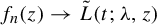f Subscript n Baseline left parenthesis z right parenthesis right arrow ModifyingAbove upper L With tilde left parenthesis t semicolon lamda comma z right parenthesis